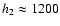 $h_2\approx 1200$