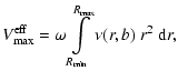 $\displaystyle V_{{\rm max}}^{{\rm eff}}= \omega \int\limits_{R_{{\rm min}}}^{R_{{\rm max}}}
\nu(r,b) ~r^2 ~{\rm d}r,$