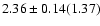 $2.36\pm0.14(1.37)$