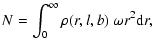 $\displaystyle N=\int_0^\infty{\rho(r,l,b) ~\omega r^2} {\rm d}r ,$