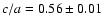 $c/a=0.56 \pm 0.01$