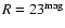 $R=23^{\rm mag}$