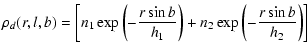 $\displaystyle \rho_d(r,l,b)=\left[n_1 \exp\left(-\frac{r \sin b}{h_1}\right)+n_2
\exp\left(-\frac{r \sin b}{h_2}\right)\right]$
