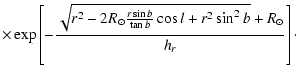 $\displaystyle \times \exp\left[-\frac{\sqrt{r^2-2
R_\odot\frac{r \sin b}{\tan b}\cos l+r^2 \sin^2
b}+R_\odot}{h_r}\right]\cdot$