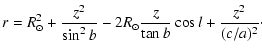 $\displaystyle r=R_\odot^2+\frac{z^2}{\sin^2 b}-2 R_\odot\frac{z}{\tan b}\cos l+\frac{z^2}{(c/a)^2}\cdot$