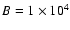$B=1\times 10^4$
