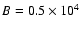 $B=0.5\times 10^4$