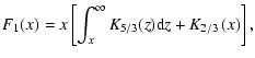 $\displaystyle F_1(x) = x\left[\int^\infty_x K_{5/3}(z){\rm d}z+K_{2/3}\left(x\right)\right],$