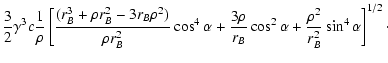 $\displaystyle \frac{3}{2}\gamma^3c\frac{1}{\rho}
\left[\frac{(r_B^3+\rho r_B^2-...
...frac{3\rho}{r_B}\cos^2\alpha+\frac{\rho^2}{r_B^2}\sin^4\alpha\right]^{1/2}\cdot$