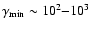 $\gamma_{\min}\sim10^2{-}10^3$