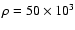 $\rho =50\times 10^3$