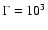 $\Gamma=10^3$