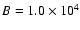 $B=1.0\times 10^4$