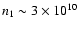 $n_1\sim 3\times10^{10}$