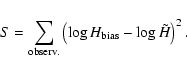 \begin{displaymath}S = \sum_{\rm observ.}\left(\log H_{\rm bias} - \log \tilde{H}\right)^2.
\end{displaymath}