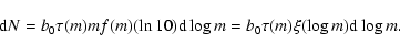 \begin{displaymath}
{\rm d}N = b_0\tau(m)mf(m)(\ln 10){\rm d}\log m = b_0\tau(m) \xi(\log m){\rm d}\log m.
\end{displaymath}