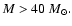 $M > 40~{M}_\odot.$