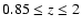 $0.85\le z \le2$