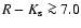 $R-K_{\rm s}\ga7.0$