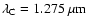 $\lambda _{\rm C}=1.275~\rm\mu m$
