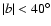 $\vert b\vert<40^{\circ}$