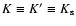 $K\equiv K'\equiv K_{\rm s}$