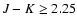 $J-K\ge2.25$