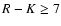 $R-K\ge 7$