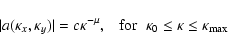 \begin{displaymath}
\vert a(\kappa_x,\kappa_y)\vert = c \kappa^{-\mu} , \;\;\; {\rm for} \;\;
\kappa_0 \le \kappa \le \kappa_{\rm max}
\end{displaymath}