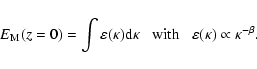 \begin{displaymath}
E_{\rm M}(z=0) = \int \varepsilon (\kappa ) {\rm d}\kappa \;...
...rm with} \;\;\;
\varepsilon (\kappa ) \propto \kappa^{-\beta}.
\end{displaymath}