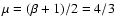 $\mu = (\beta + 1)/2 = 4/3$