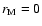 $r_{\rm M}=0$