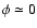 $\phi \simeq 0$