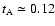 $t_{\rm A} \simeq 0.12$