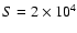 $S=2\times 10^4$