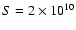 $S=2\times 10^{10}$