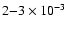$2{-}3 \times 10^{-3}$