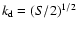 $k_{\rm d}=(S/2)^{1/2}$