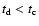$t_{\rm d} < t_{\rm c}$
