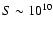 $S\sim 10^{10}$