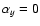 $\alpha_y =0$
