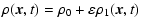 $\displaystyle \rho (\vec{x},t) = \rho_0 + \varepsilon \rho_1 (\vec{x},t)$