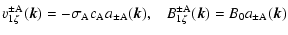 $\displaystyle v^{\pm\rm A}_{1\zeta}(\vec{k})=- \sigma_{\rm A} c_{\rm A} a_{\pm\rm A}(\vec{k})
, \;\;\;
B^{\pm\rm A}_{1\zeta}(\vec{k})= B_0 a_{\pm\rm A}(\vec{k})$