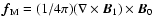 $\vec{f}_{\rm M}=(1/4\pi)(\nabla \times \vec{B}_1)\times \vec{B}_0$
