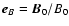 $\vec{e}_B=\vec{B}_0/B_0$