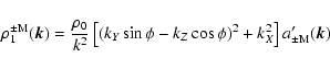 \begin{displaymath}
\rho^{\pm \rm M}_1(\vec{k})={\rho_0 \over k^2}
\left[ \left(...
...Z \cos \phi \right)^2 + k_X^2
\right] a'_{\pm \rm M}(\vec{k})
\end{displaymath}