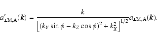 \begin{displaymath}
a'_{\rm\pm M,A}(\vec{k}) =
{k \over \left [ \left( k_Y \sin...
...i \right) ^2 + k_X^2
\right ] ^{1/2}} a_{\rm\pm M,A}(\vec{k}).
\end{displaymath}