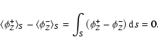 \begin{displaymath}\langle \phi_Z^+ \rangle_S - \langle \phi_Z^- \rangle_S =
\int_S \left( \phi_Z^+ - \phi_Z^- \right) {\rm d}s = 0.
\end{displaymath}