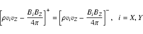 \begin{displaymath}
\left [ \rho v_i v_Z - {B_i B_Z \over 4 \pi} \right ]^+ =
\l...
...[ \rho v_i v_Z - {B_i B_Z \over 4 \pi} \right ]^- , \;\; i=X,Y
\end{displaymath}