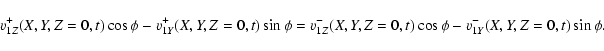 \begin{displaymath}
v_{1Z}^+(X,Y,Z=0,t) \cos \phi - v_{1Y}^+(X,Y,Z=0,t) \sin \ph...
...v_{1Z}^-(X,Y,Z=0,t) \cos \phi - v_{1Y}^-(X,Y,Z=0,t) \sin \phi.
\end{displaymath}